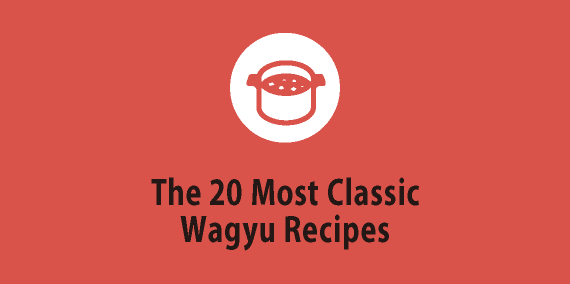 The 20 Most Classic Wagyu Recipes