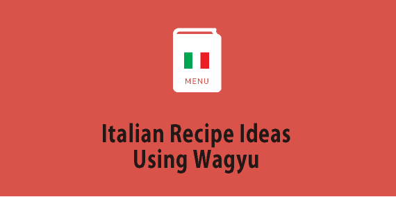Italian Recipe Ideas Using Wagyu
