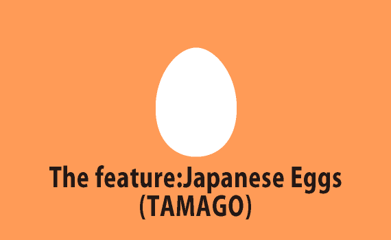 The feature:Japanese Eggs(TAMAGO)