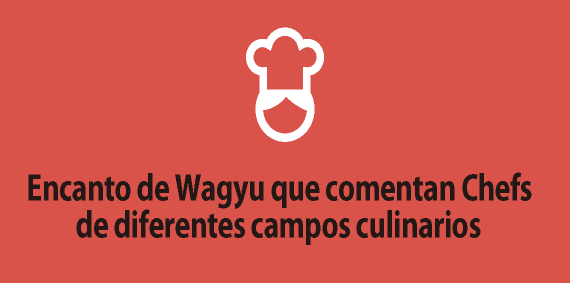 Encanto de Wagyu que comentan Chefs de diferentes campos culinarios