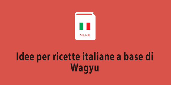 Idee per ricette italiane a base di Wagyu