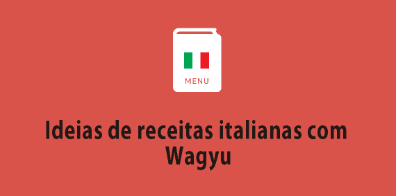 Ideias de receitas italianas com Wagyu