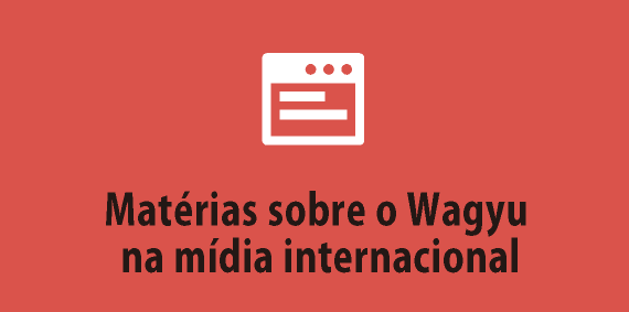 Matérias sobre o Wagyu na mídia internacional